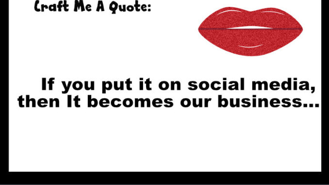 craft-me-a-quote-if-you-put-it-on-social-media-then-it-becomes-our